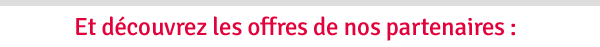 Et découvrez les offres de nos partenaires